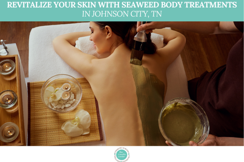 Revitalize Your Skin with Seaweed Body Treatments in Johnson City, TN
